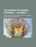 The Works of George Chapman Volume 1