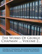 The Works of George Chapman ..., Volume 2