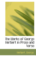 The Works of George Herbert in Prose and Verse