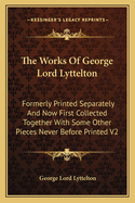 The Works Of George Lord Lyttelton: Formerly Printed Separately And Now First Collected Together With Some Other Pieces Never Before Printed V2