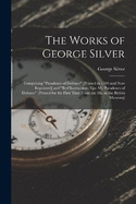 The Works of George Silver: Comprising "Paradoxes of Defence" [Printed in 1599 and Now Reprinted] and "Bref Instructions Vpo My Paradoxes of Defence" [Printed for the First Time From the Ms. in the British Museum]