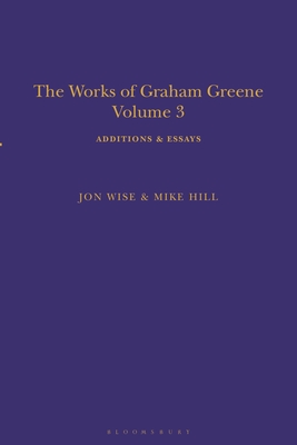 The Works of Graham Greene, Volume 3: Additions & Essays - Hill, Mike (Editor), and Wise, Jon (Editor)