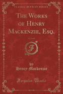 The Works of Henry MacKenzie, Esq., Vol. 2 of 8 (Classic Reprint)