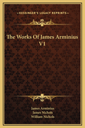 The Works of James Arminius V1