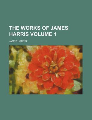 The Works of James Harris Volume 1 - Harris, James