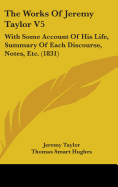 The Works Of Jeremy Taylor V5: With Some Account Of His Life, Summary Of Each Discourse, Notes, Etc. (1831)