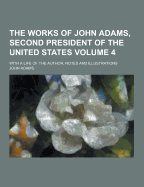 The Works of John Adams, Second President of the United States; With a Life of the Author, Notes and Illustrations Volume 4