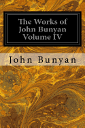 The Works of John Bunyan Volume IV: With an Introduction to Each Treatise, Notes, and a Life of His Life, Times, and Contemporaries