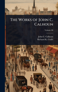 The Works of John C. Calhoun