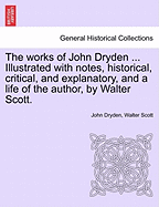The works of John Dryden ... Illustrated with notes, historical, critical, and explanatory, and a life of the author, by Walter Scott. SECOND EDITION. VOL. XI.
