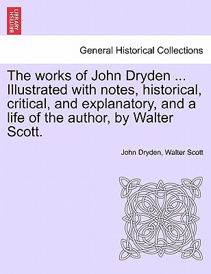 The works of John Dryden ... Illustrated with notes, historical, critical, and explanatory, and a life of the author, by Walter Scott. SECOND EDITION. VOL. XI. - Dryden, John, and Scott, Walter, Sir