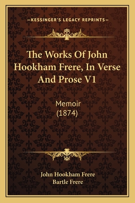 The Works Of John Hookham Frere, In Verse And Prose V1: Memoir (1874) - Frere, John Hookham, and Frere, Bartle, Sir