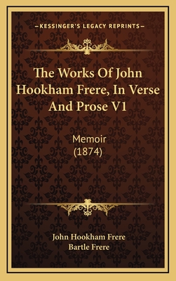 The Works of John Hookham Frere, in Verse and Prose V1: Memoir (1874) - Frere, John Hookham, and Frere, Bartle, Sir