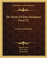 The Works Of John Hookham Frere V2: In Verse And Prose