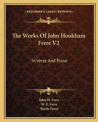 The Works Of John Hookham Frere V2: In Verse And Prose - Frere, John H, and Frere, W E (Editor), and Frere, Bartle, Sir (Editor)