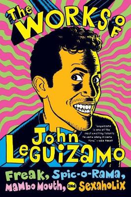 The Works of John Leguizamo: Freak, Spic-O-Rama, Mambo Mouth, and Sexaholix - Leguizamo, John