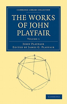 The Works of John Playfair - Playfair, John, and Playfair, James G. (Editor)