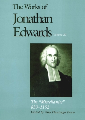 The Works of Jonathan Edwards, Vol. 20: Volume 20: The "Miscellanies," 833-1152 - Edwards, Jonathan, and Pauw, Amy Plantinga (Editor)