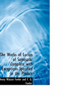 The Works of Lucian of Samosata: Complete with Exceptions Specified in the Preface