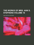 The Works of Mrs. Ann S. Stephens Volume 18