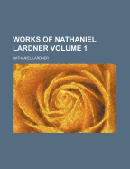 The Works of Nathaniel Lardner (Volume 1 )