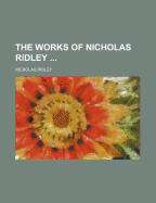 The Works of Nicholas Ridley