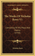 The Works of Nicholas Rowe V1: Consisting of His Plays and Poems (1756)