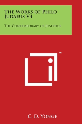 The Works of Philo Judaeus V4: The Contemporary of Josephus - Yonge, C D (Translated by)