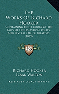 The Works Of Richard Hooker: Containing Eight Books Of The Laws Of Ecclesiastical Polity, And Several Other Treatises (1839)