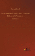 The Works of Richard Hurd, D.D. Lord Bishop of Worcester: Volume 1