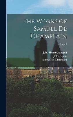 The Works of Samuel de Champlain; Volume 2 - Society, Champlain, and Home, Cameron John, and Champlain, Samuel De 1567-1635 (Creator)