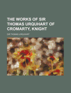 The Works of Sir Thomas Urquhart of Cromarty, Knight