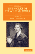 The Works of Sir William Jones 13 Volume Set: With the Life of the Author by Lord Teignmouth