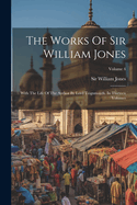 The Works Of Sir William Jones: With The Life Of The Author By Lord Teignmouth. In Thirteen Volumes; Volume 4