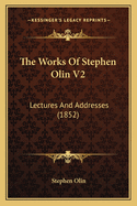 The Works of Stephen Olin V2: Lectures and Addresses (1852)