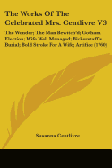 The Works Of The Celebrated Mrs. Centlivre V3: The Wonder; The Man Bewitch'd; Gotham Election; Wife Well Managed; Bickerstaff's Burial; Bold Stroke For A Wife; Artifice (1760)