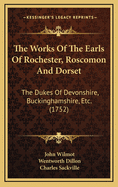 The Works of the Earls of Rochester, Roscomon and Dorset: The Dukes of Devonshire, Buckinghamshire, Etc. (1752)