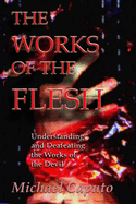 The Works of the Flesh: Understanding and Defeating the Works of the Devil