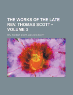 The Works of the Late REV. Thomas Scott (Volume 3) - Scott, Rev Thomas