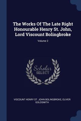 The Works Of The Late Right Honourable Henry St. John, Lord Viscount Bolingbroke; Volume 2 - Viscount Henry St John Bolingbroke (Creator), and Goldsmith, Oliver