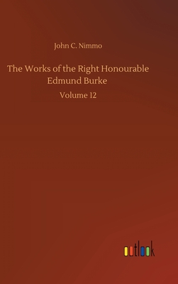 The Works of the Right Honourable Edmund Burke: Volume 12 - Nimmo, John C