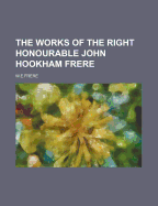 The Works of the Right Honourable John Hookham Frere