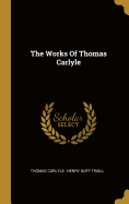 The Works of Thomas Carlyle ...