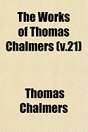 The Works of Thomas Chalmers ..; v.21