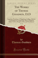 The Works of Thomas Goodwin, D.D, Vol. 10: Sometime President of Magdalene College, Oxford; Containing an Unregenerate Man's Guiltiness Before God, in Respect of Sin and Punishment (Classic Reprint)