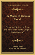 The Works of Thomas Hood: Comic and Serious in Prose and Verse with All the Original Illustrations V4