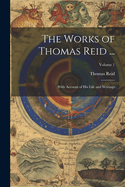 The Works of Thomas Reid ...: With Account of His Life and Writings; Volume 1