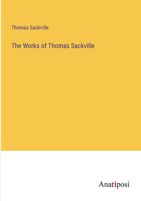 The Works of Thomas Sackville - Sackville, Thomas