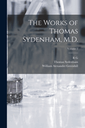 The Works of Thomas Sydenham, M.D.; Volume 2