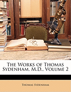 The Works of Thomas Sydenham, M.D., Volume 2